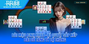 Bai Mau Binh RR88 Bi Quyet Sap Xep Bai De Tang Ty Le Thang
