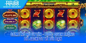 Game No Hu Uy Tin Buoc Quan Trong De Jackpot Ve Tui Ban