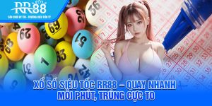 Xo So Sieu Toc RR88 – Quay Nhanh Moi Phut Trung Cuc To