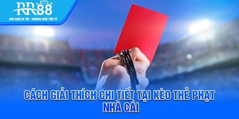 Cách giải thích chi tiết tại kèo thẻ phạt nhà cái