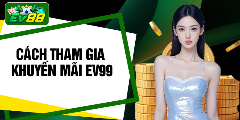 Cách tham gia khuyến mãi EV99