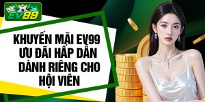 Khuyen Mai EV99 – Uu Dai Hap Dan Danh Rieng Cho Hoi Vien