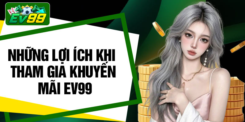 Những lợi ích khi tham gia khuyến mãi EV99